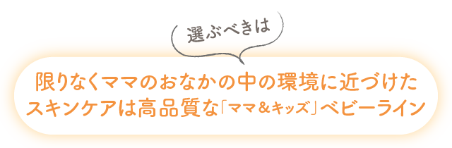 選ぶべきは限りなくママのおなかの中の環境に近づけたスキンケアは高品質な「ママ＆キッズ」ベビーライン