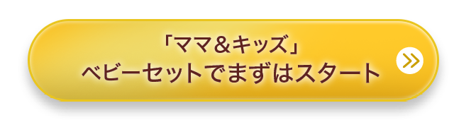 「ママ＆キッズ」ベビーセットでまずはスタート