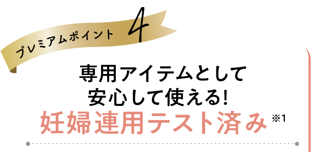 プレミアムポイント4 専用アイテムとして安心して使える！妊婦連用テスト済み※1