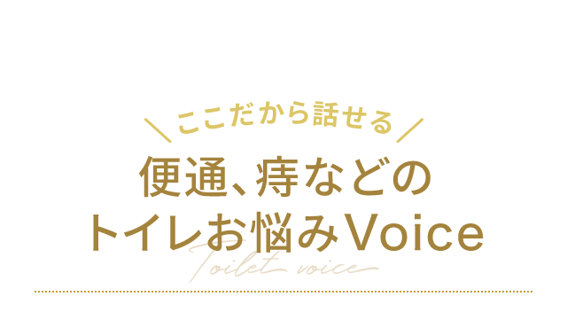 ここだから話せる Toilet voice 便通、痔などのトイレお悩みVoice