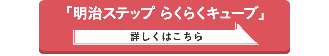 「明治ステップ らくらくキューブ」詳しくはこちら