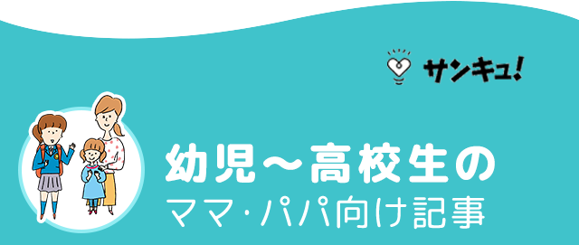 幼児〜高校生のママ・パパ向け記事