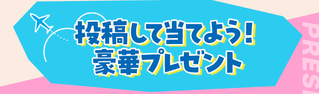 投稿して当てよう！豪華プレゼント