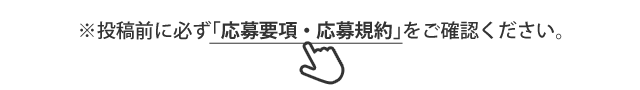 ※投稿前に必ず「応募要項・応募規約」をご確認ください。