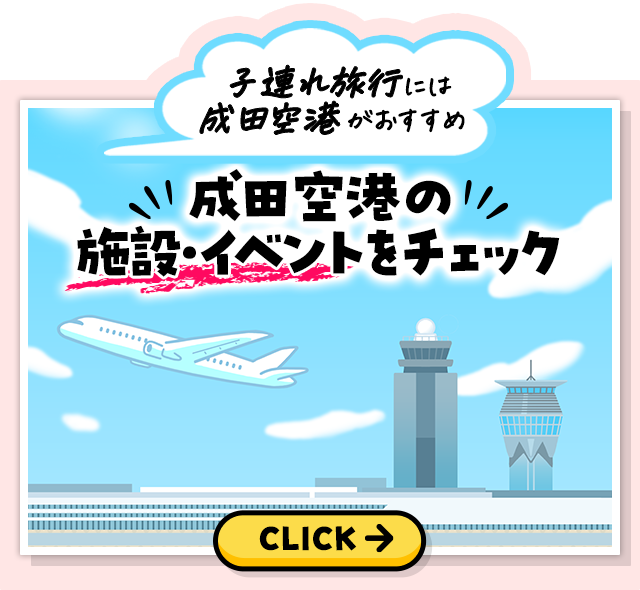 子連れ旅行には成田空港がおすすめ 成田空港の施設・イベントをチェック CLICK