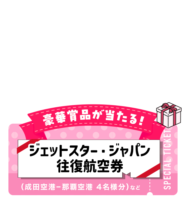 豪華賞品が当たる！ ジェットスター・ジャパン往復航空券（成田空港-那覇空港 4名様分）など