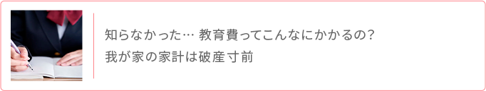 知らなかった 教育費ってこんなにかかるの 我が家の家計は破産寸前