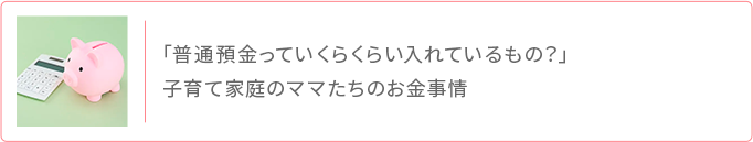 普通預金にいくら 子育て家庭のお金事情