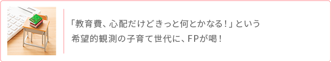 教育費はきっと何とかなるという楽観的な子育て世代にFPが警鐘