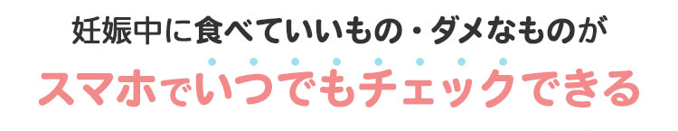 妊娠中に食べていいもの・ダメなものがスマホでいつでもチェックできる
