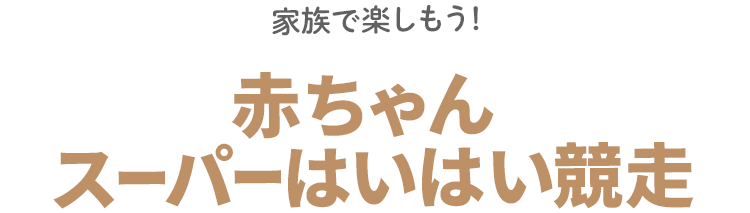 家族で楽しもう！ 赤ちゃんスーパーはいはい競走