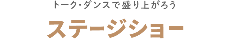 トーク・ダンスで盛り上がろう ステージショー