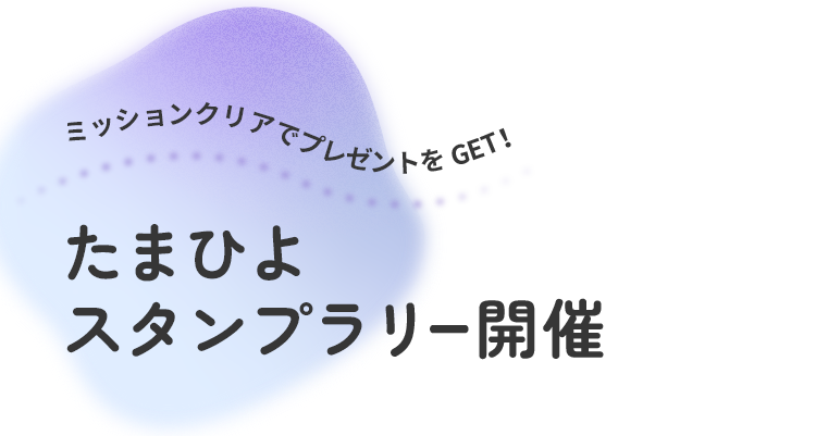 ミッションクリアでプレゼントGET!たまひよスタンプラリー開催