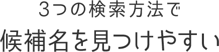 3つの検索方法で候補名を見つけやすい