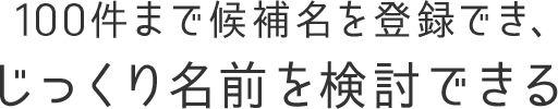 100件まで候補名を登録でき、じっくり名前を検討できる